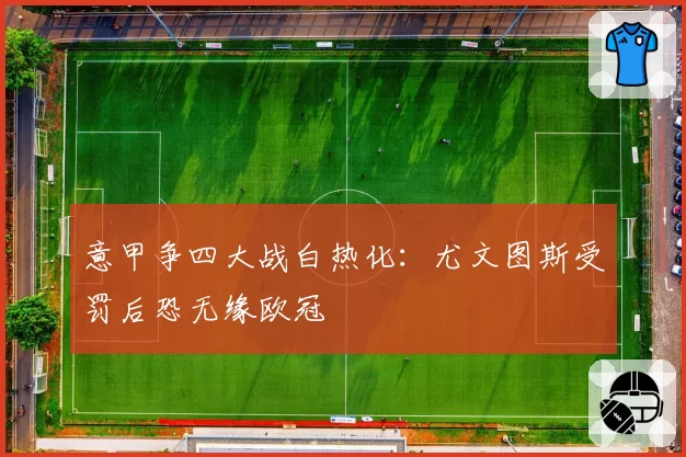 意甲争四大战白热化：尤文图斯受罚后恐无缘欧冠