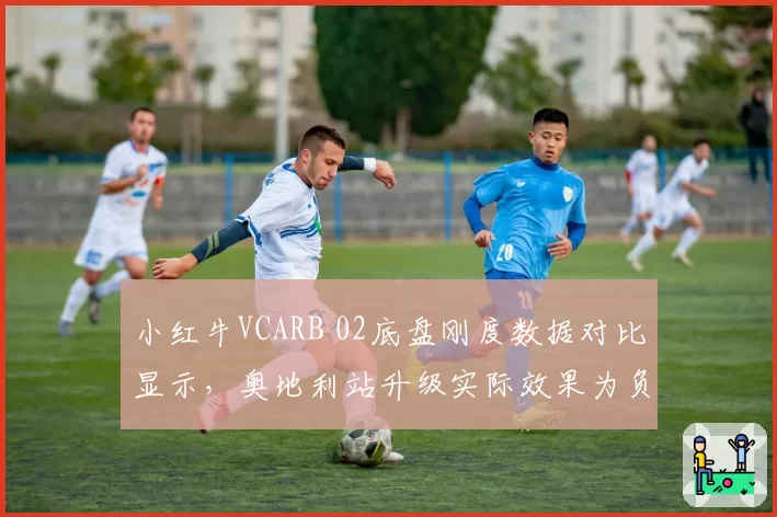 小红牛VCARB 02底盘刚度数据对比显示，奥地利站升级实际效果为负