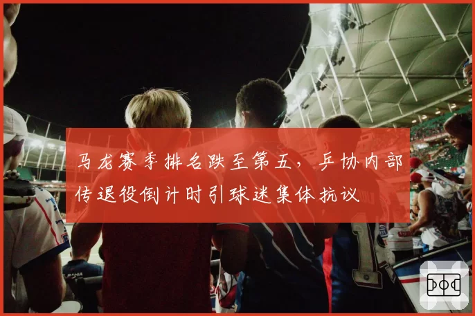 马龙赛季排名跌至第五，乒协内部传退役倒计时引球迷集体抗议