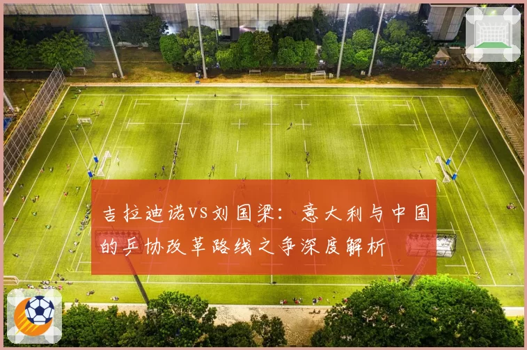 吉拉迪诺vs刘国梁：意大利与中国的乒协改革路线之争深度解析
