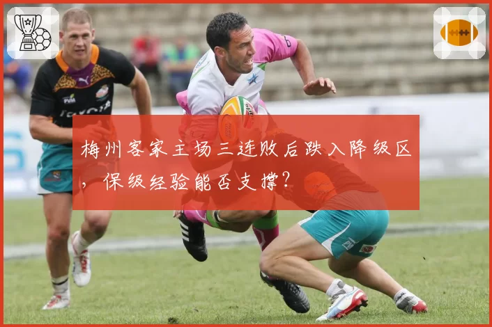 梅州客家主场三连败后跌入降级区，保级经验能否支撑？