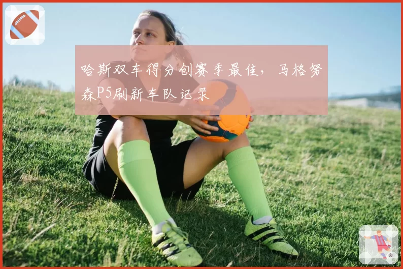 哈斯双车得分创赛季最佳，马格努森P5刷新车队记录