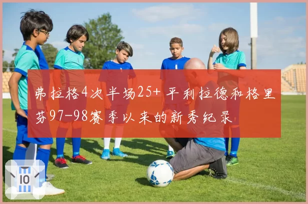 弗拉格4次半场25+ 平利拉德和格里芬97-98赛季以来的新秀纪录